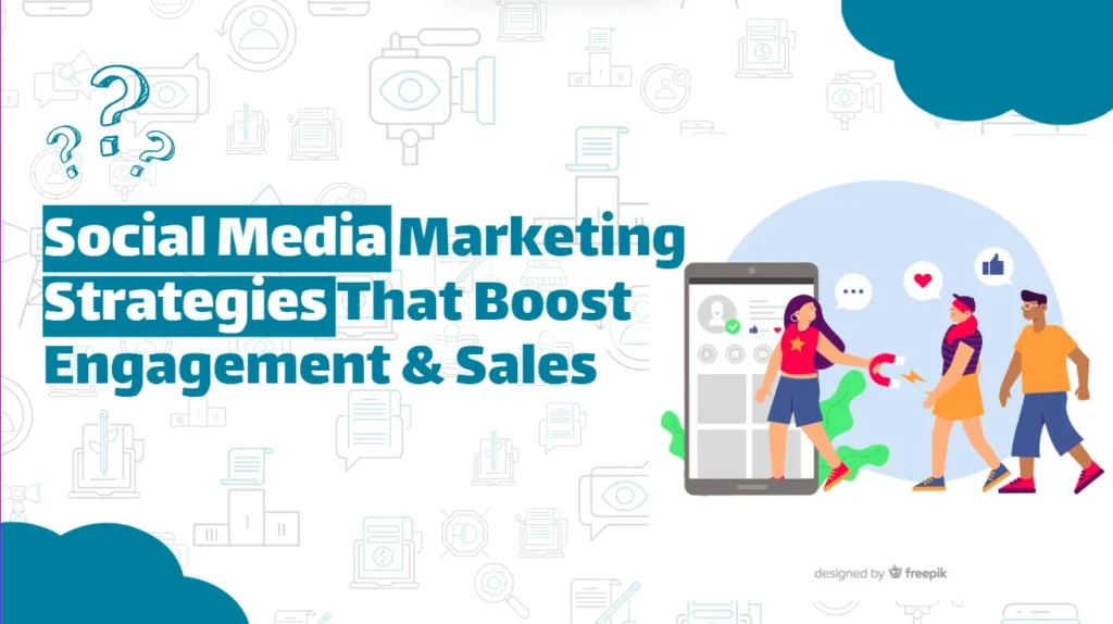 Social Media Marketing Strategies That Boost Engagement & Sales