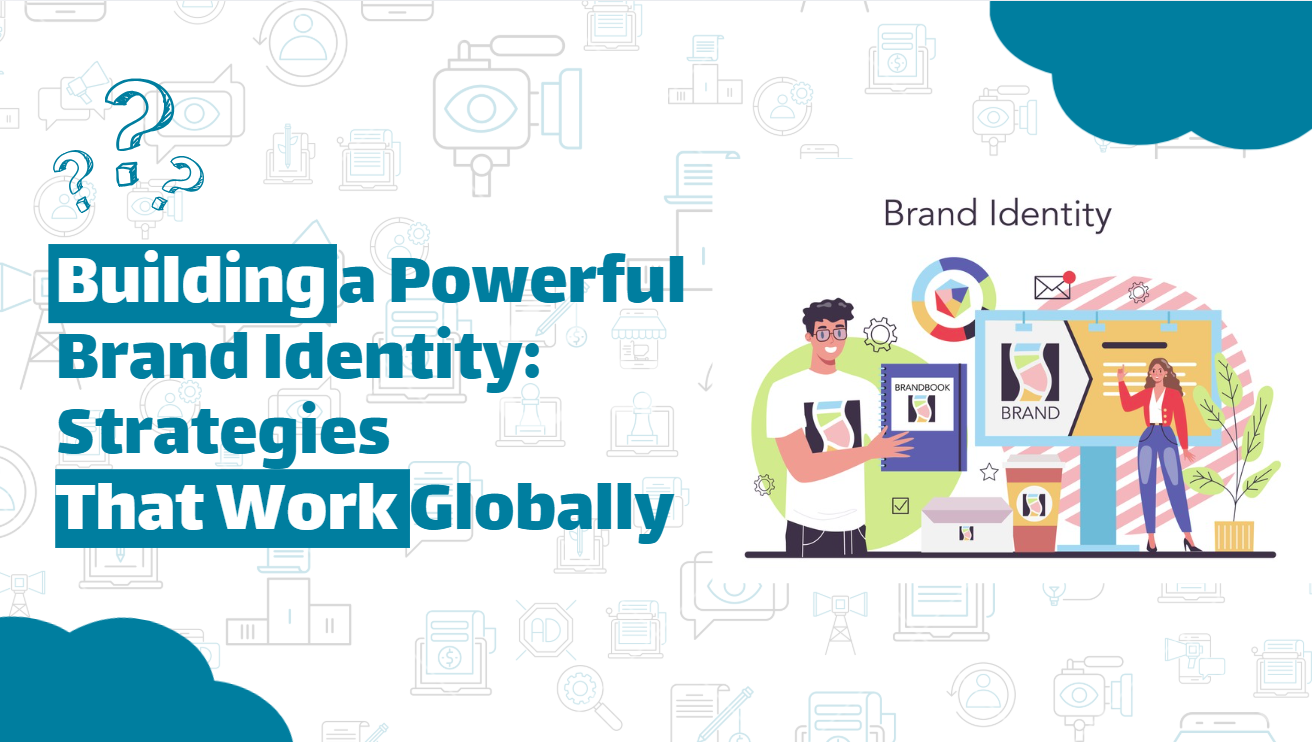 Building a Powerful Brand Identity: Strategies That Work Globally